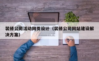 江阴装修公司活动网页设计（装修公司网站建设解决方案）