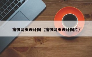 江阴痛恨网页设计图（痛恨网页设计图片）