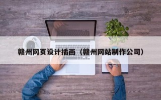 江阴赣州网页设计插画（赣州网站制作公司）